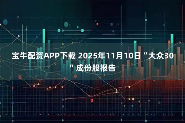 宝牛配资APP下载 2025年11月10日“大众30”成份股报告