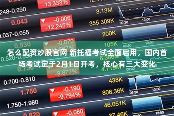 怎么配资炒股官网 新托福考试全面启用，国内首场考试定于2月1日开考，核心有三大变化