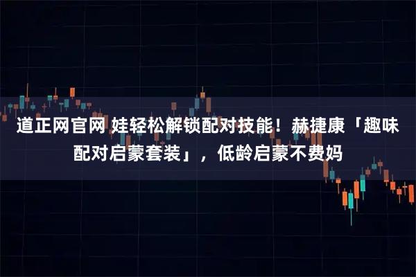 道正网官网 娃轻松解锁配对技能！赫捷康「趣味配对启蒙套装」，低龄启蒙不费妈
